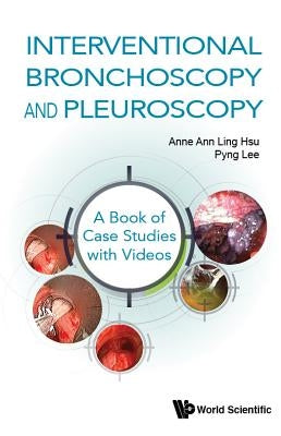 Interventional Bronchoscopy and Pleuroscopy: A Book of Case Studies with Videos by Hsu, Anne Ann Ling