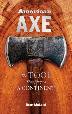 American Axe: The Tool That Shaped a Continent by McLeod, Brett