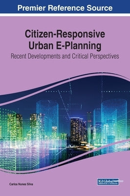 Citizen-Responsive Urban E-Planning: Recent Developments and Critical Perspectives by Silva, Carlos Nunes