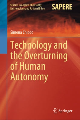Technology and the Overturning of Human Autonomy by Chiodo, Simona