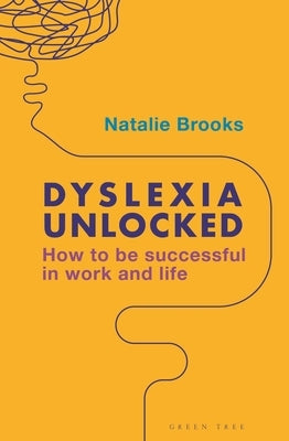 Dyslexia Unlocked: How to Be Successful in Work and Life by Brooks, Natalie
