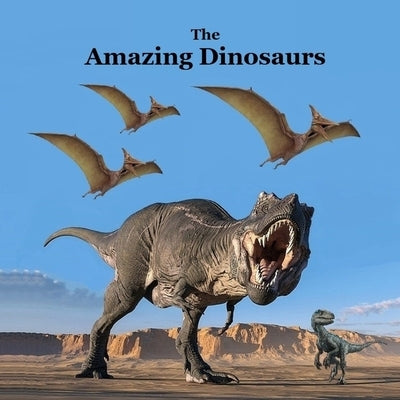 The Amazing Dinosaurs Book for Kids of all Ages: Great Way for Children to Meet the Prehistoric Animals that Roamed the Earth by Marie, Kinsey