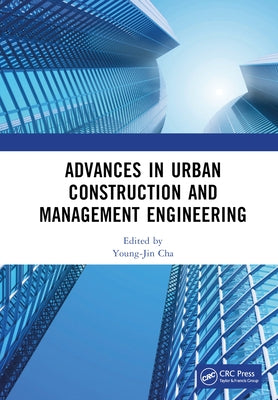 Advances in Urban Construction and Management Engineering: Proceedings of the 3rd International Conference on Urban Construction and Management Engine by Cha, Young-Jin