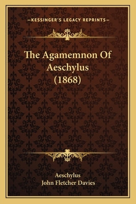 The Agamemnon Of Aeschylus (1868) by Aeschylus