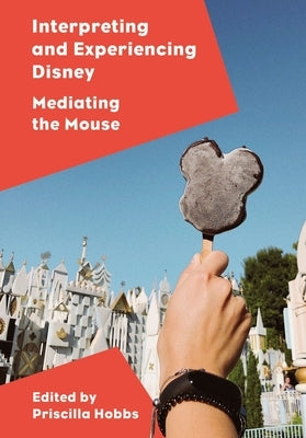 Interpreting and Experiencing Disney by Hobbs, Priscilla