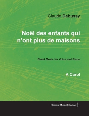 Noël des enfants qui n'ont plus de maisons - A Carol - Sheet Music for Voice and Piano by Debussy, Claude