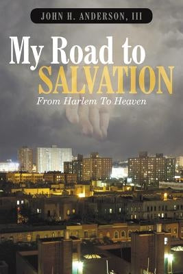 My Road To Salvation: From Harlem To Heaven by Anderson, John H., III