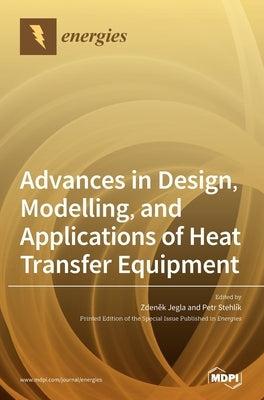 Advances in Design, Modelling, and Applications of Heat Transfer Equipment by Jegla, Zdeněk