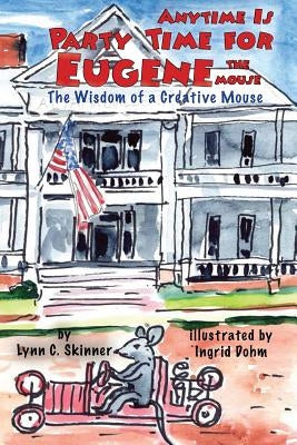 Anytime Is Party Time for Eugene the Mouse: The Wisdom of a Creative Mouse by Skinner, Lynn C.