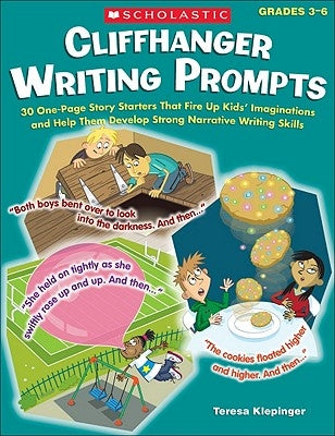 Cliffhanger Writing Prompts: 30 One-Page Story Starters That Fire Up Kids' Imaginations and Help Them Develop Strong Narrative Writing Skills by Klepinger, Teresa