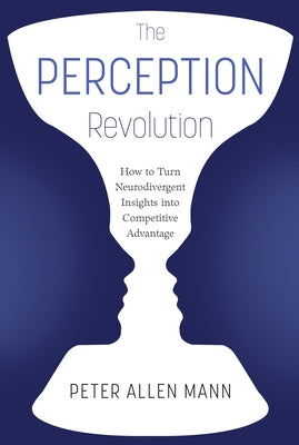 The Perception Revolution: How to Turn Neurodivergent Insights Into Competitive Advantage by Mann, Peter Allen