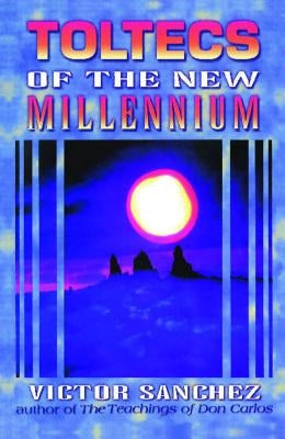 Toltecs of the New Millennium by Sanchez, Victor