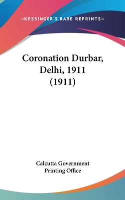 Coronation Durbar, Delhi, 1911 (1911) by Calcutta Government Printing Office