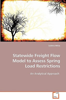Statewide Freight Flow Model to Assess Spring Load Restrictions by Mitra, Subhro