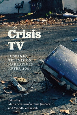 Crisis TV: Hispanic Television Narratives After 2008 by Caña Jiménez, María del Carmen