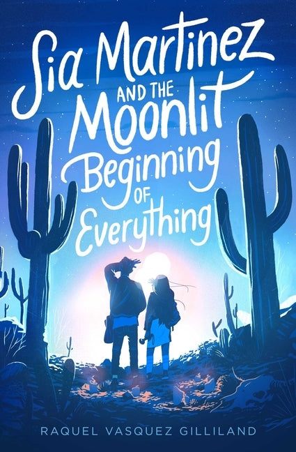 Sia Martinez and the Moonlit Beginning of Everything by Gilliland, Raquel Vasquez