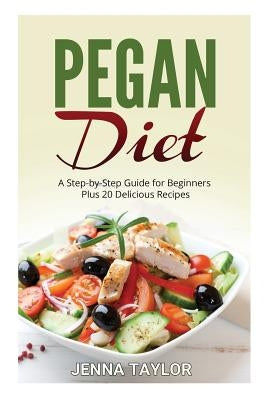 Pegan Diet: A Step-by-Step Guide for Beginners Plus 20 Delicious Recipes by Taylor, Jenna