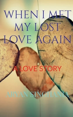 When I Met My Lost Love Again by Singhania, Aryan