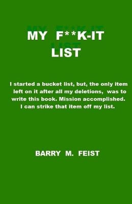 My F**k-It List by Feist, Barry M.