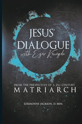 Jesus' Dialogue with Ezer Kenegdo: From The Perspective Of A 21st Century Matriarch by Jackson, Ezreaonne