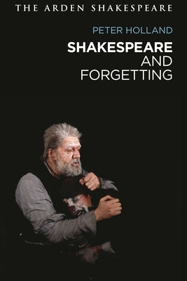 Shakespeare and Forgetting by Holland, Peter