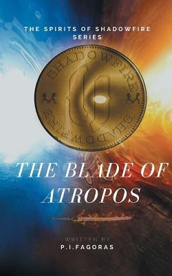 The Spirits of Shadowfire Series: The Blade of Atropos by Fagoras, P. I.