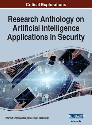 Research Anthology on Artificial Intelligence Applications in Security, VOL 4 by Management Association, Information Reso