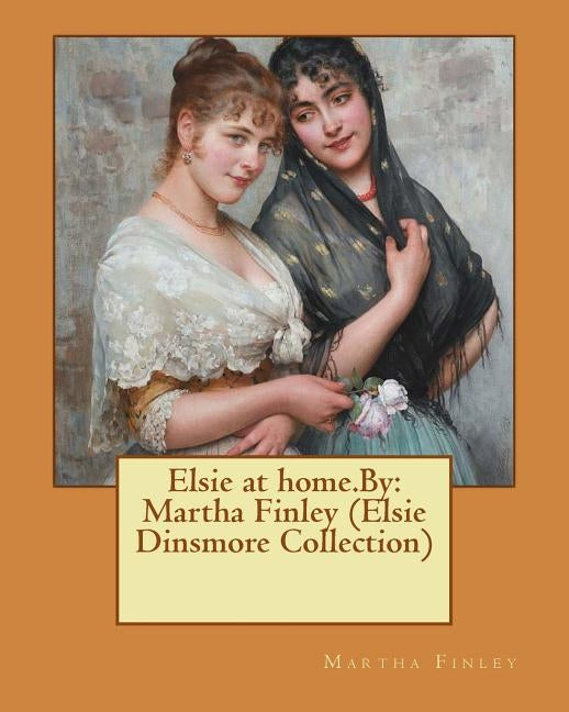Elsie at home.By: Martha Finley (Elsie Dinsmore Collection) by Finley, Martha