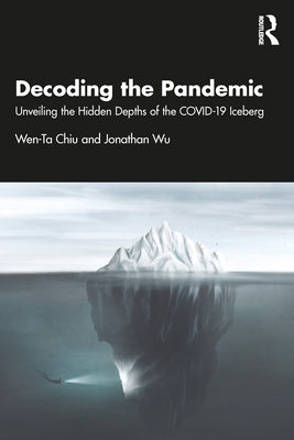 Decoding the Pandemic: Unveiling the Hidden Depths of the COVID-19 Iceberg by Chiu, Wen-Ta