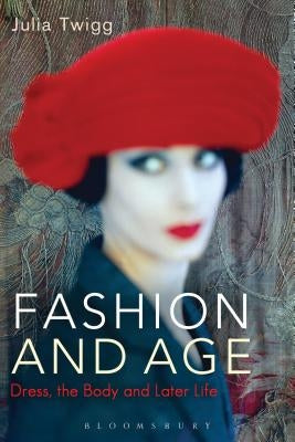 Fashion and Age: Dress, the Body and Later Life by Twigg, Julia