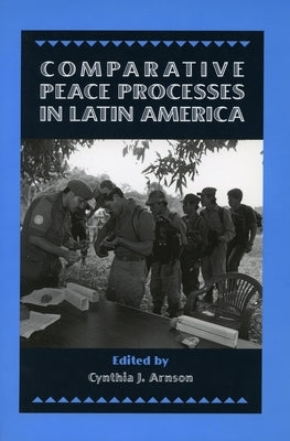 Comparative Peace Processes in Latin America by Arnson, Cynthia J.