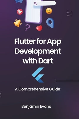 Flutter for App Development with Dart: A Comprehensive Guide by Evans, Benjamin