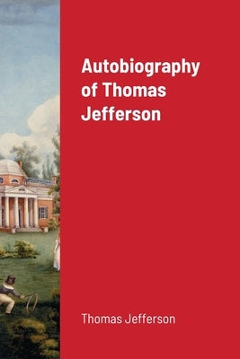 Autobiography of Thomas Jefferson by Jefferson, Thomas