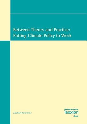 Between Theory and Practice: Putting Climate Policy to Work: Vol.1 of the Proceedings of the Summer Academy 'Energy and the Environment' Greifswald, 1 by Rodi, Michael