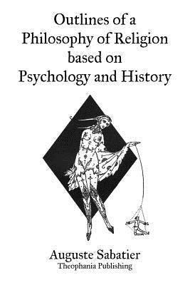 Outlines of a Philosophy of Religion based on Psychology and History by Sabatier, Auguste