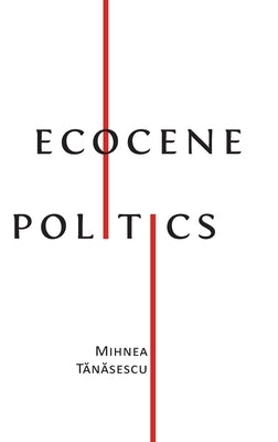 Ecocene Politics by Tănăsescu, Mihnea