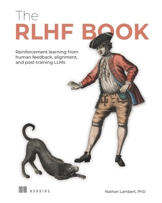 The Rlhf Book: Reinforcement Learning from Human Feedback, Alignment, and Post-Training Llms by Lambert, Nathan
