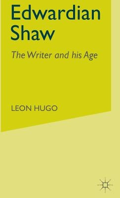 Edwardian Shaw: The Writer and His Age by Hugo, Leon