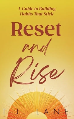 Reset and Rise: A Guide to Building Habits That Stick by Lane, T. J.