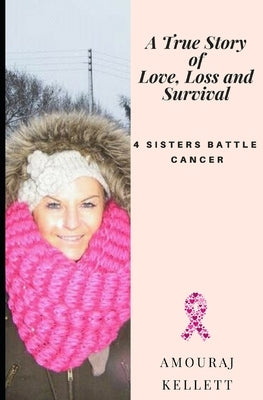 A True Story of Love Loss and Survival: 4 Sisters Battle Cancer / 4hearts 2gether 4ever by Kellett, Amouraj