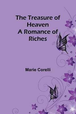 The Treasure of Heaven: A Romance of Riches by Corelli, Marie