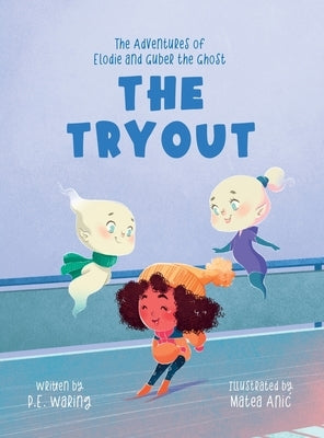 The Tryout: The Adventures of Elodie and Guber the Ghost by Waring, P. E.