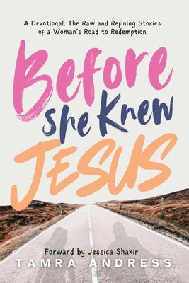 Before She Knew Jesus: A Devotional, The Raw and Refining Stories of a Woman's Road to Redemption by Andress, Tamra