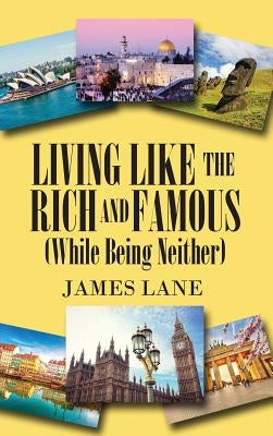 Living Like the Rich and Famous (While Being Neither) by Lane, James
