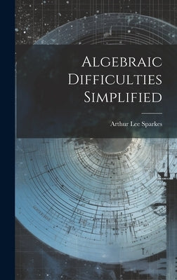 Algebraic Difficulties Simplified by Sparkes, Arthur Lee