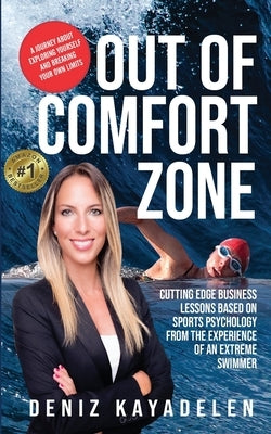 Out Of Comfort Zone: Cutting Edge Business Lessons Based on Sports Psychology from the Experience of an Extreme Swimmer by Kayadelen, Deniz
