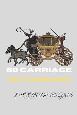 coloring books for adults: Adult Coloring Book Relaxing coloring pages, Stress Relieving Designs, 60 carriage, stagecoach by Designs, Moob