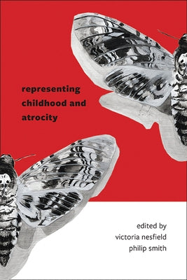 Representing Childhood and Atrocity by Nesfield, Victoria