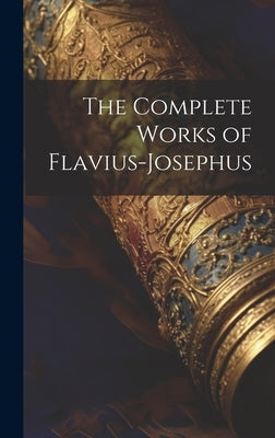 The Complete Works of Flavius-Josephus by Anonymous