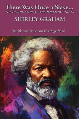 There Was Once a Slave...: The Heroic Story of Frederick Douglass by Graham, Shirley